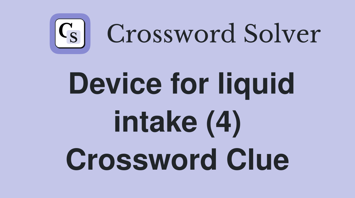 Device for liquid intake (4) - Crossword Clue Answers - Crossword Solver